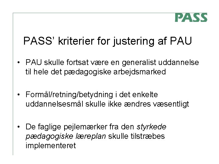 PASS’ kriterier for justering af PAU • PAU skulle fortsat være en generalist uddannelse