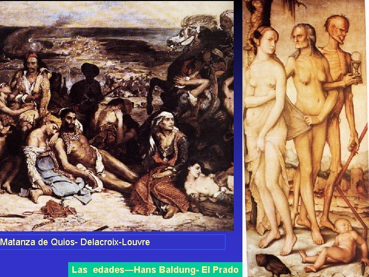 Matanza de Quios- Delacroix-Louvre Las edades—Hans Baldung- El Prado 
