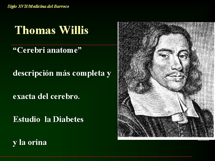 Siglo XVII/Medicina del Barroco Thomas Willis “Cerebri anatome” descripción más completa y exacta del