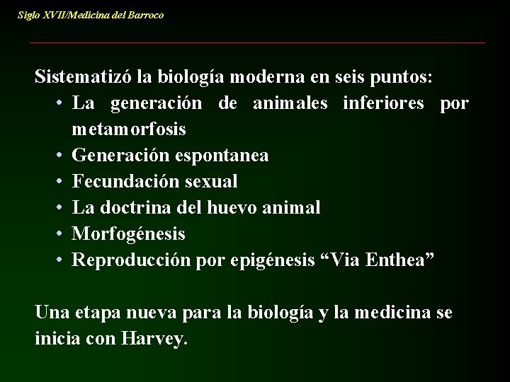 Siglo XVII/Medicina del Barroco Sistematizó la biología moderna en seis puntos: • La generación