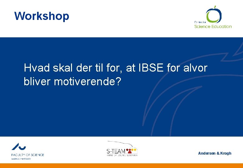 And Workshop Hvad skal der til for, at IBSE for alvor bliver motiverende? Andersen