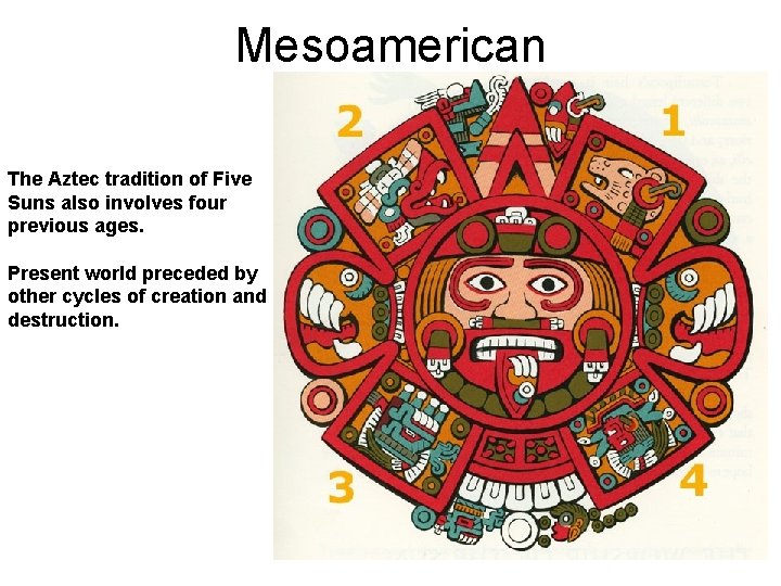 Mesoamerican The Aztec tradition of Five Suns also involves four previous ages. Present world