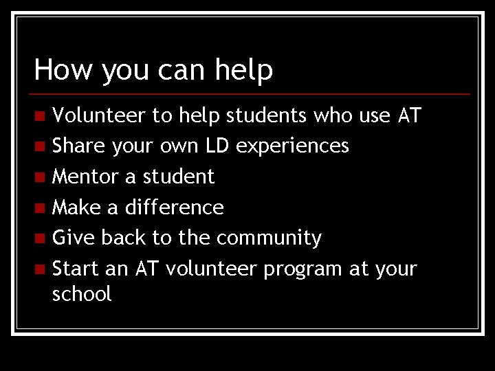 How you can help Volunteer to help students who use AT n Share your