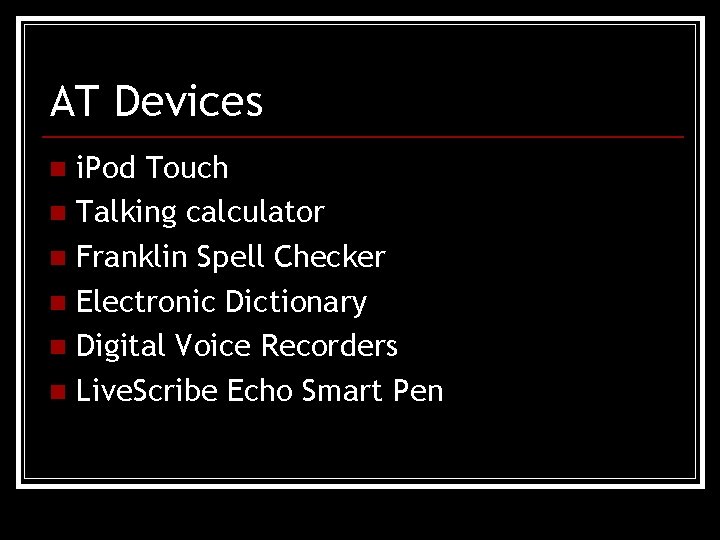 AT Devices i. Pod Touch n Talking calculator n Franklin Spell Checker n Electronic