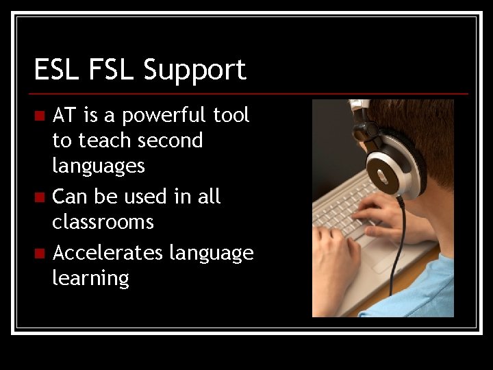 ESL FSL Support AT is a powerful tool to teach second languages n Can