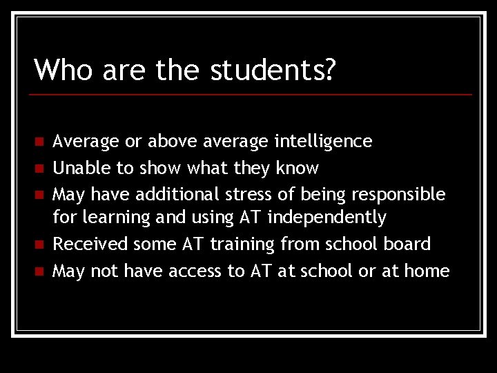 Who are the students? n n n Average or above average intelligence Unable to