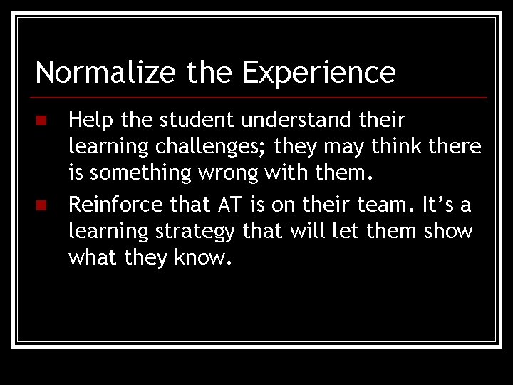 Normalize the Experience n n Help the student understand their learning challenges; they may