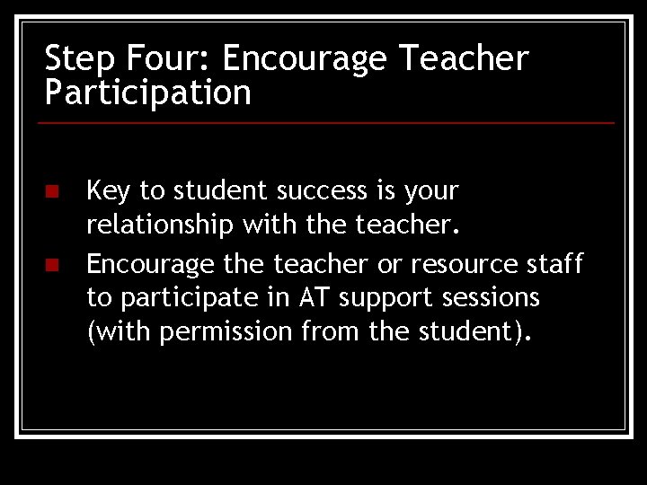 Step Four: Encourage Teacher Participation n n Key to student success is your relationship