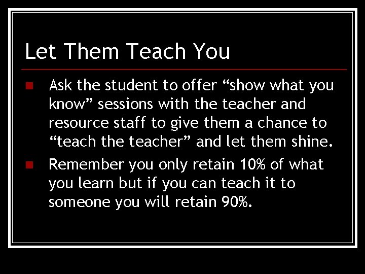 Let Them Teach You n n Ask the student to offer “show what you