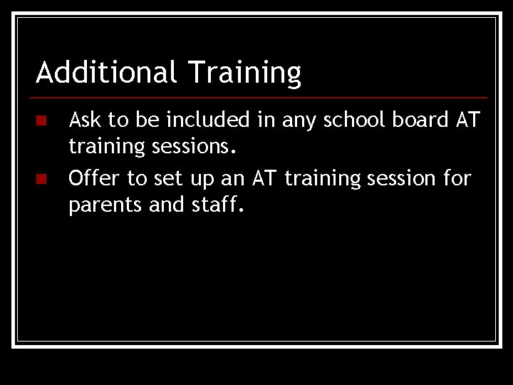 Additional Training n n Ask to be included in any school board AT training