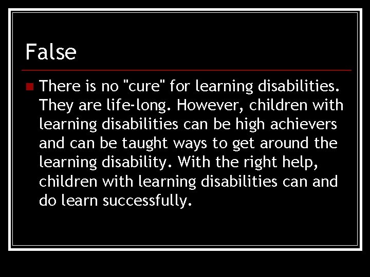 False n There is no "cure" for learning disabilities. They are life-long. However, children