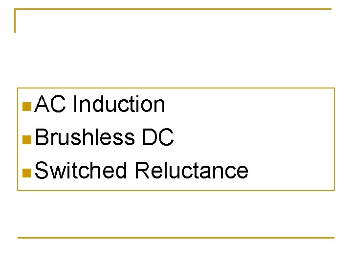 n AC Induction n Brushless DC n Switched Reluctance 