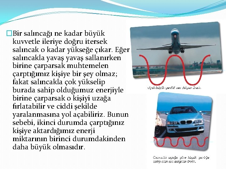 �Bir salıncağı ne kadar büyük kuvvetle ileriye doğru itersek salıncak o kadar yükseğe çıkar.