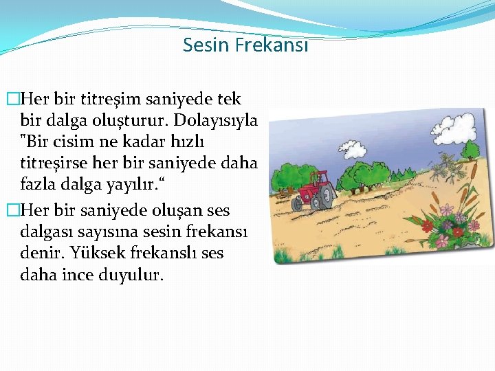 Sesin Frekansı �Her bir titreşim saniyede tek bir dalga oluşturur. Dolayısıyla "Bir cisim ne