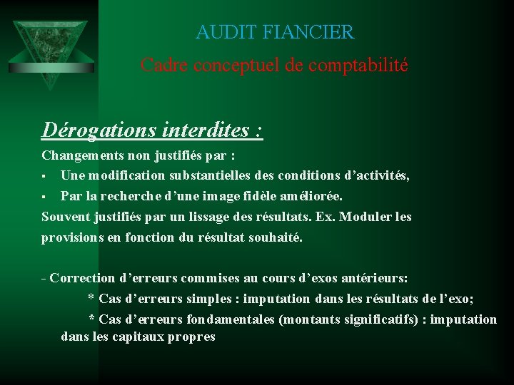 AUDIT FIANCIER Cadre conceptuel de comptabilité Dérogations interdites : Changements non justifiés par :
