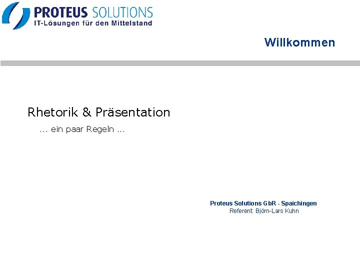 Willkommen Rhetorik & Präsentation. . . ein paar Regeln. . . Proteus Solutions Gb. Willkommen Rhetorik & Präsentation. . . ein paar Regeln. . . Proteus Solutions Gb.