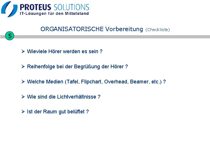 5 ORGANISATORISCHE Vorbereitung (Checkliste) Ø Wieviele Hörer werden es sein ? Ø Reihenfolge bei