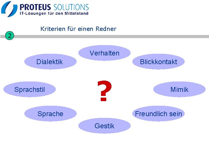 2 Kriterien für einen Redner Verhalten Dialektik Sprachstil Blickkontakt ? Sprache Mimik Freundlich sein 2 Kriterien für einen Redner Verhalten Dialektik Sprachstil Blickkontakt ? Sprache Mimik Freundlich sein