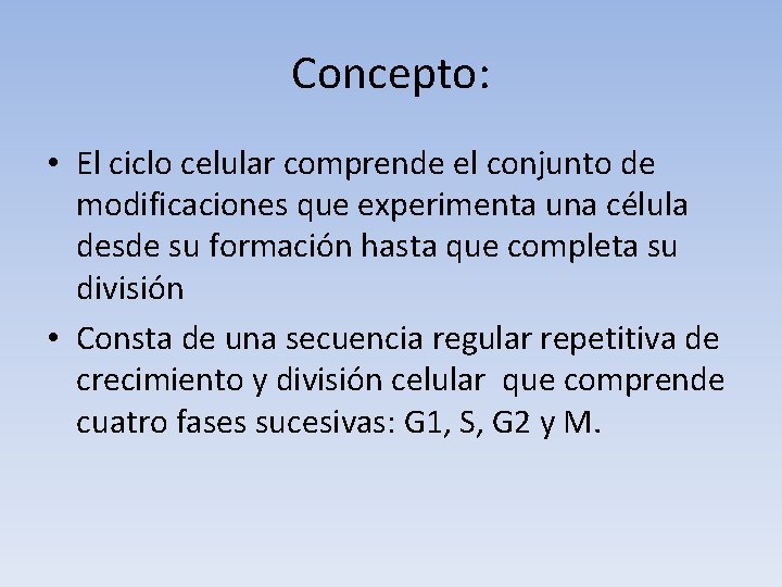 Concepto: • El ciclo celular comprende el conjunto de modificaciones que experimenta una célula