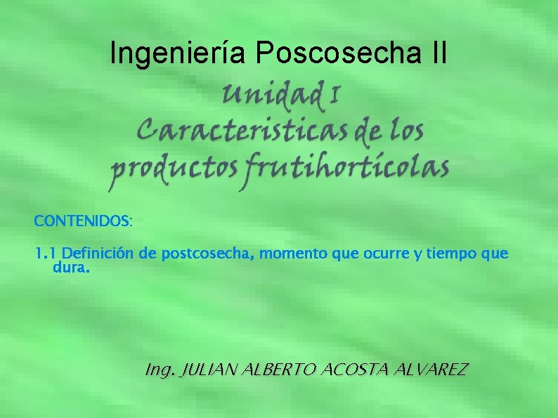 Ingeniería Poscosecha II CONTENIDOS: 1. 1 Definición de postcosecha, momento que ocurre y tiempo