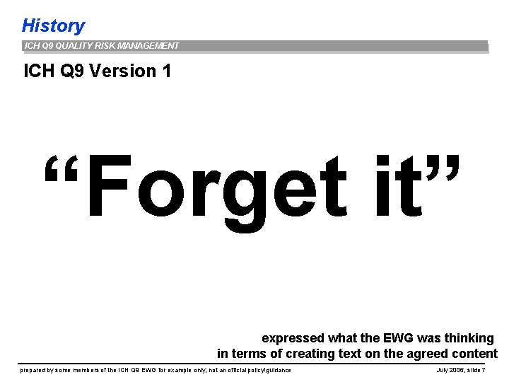 History ICH Q 9 QUALITY RISK MANAGEMENT ICH Q 9 Version 1 “Forget it”