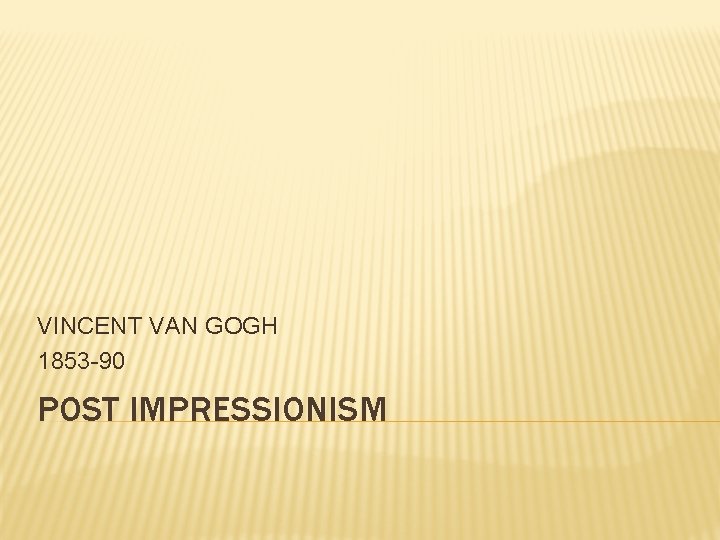 VINCENT VAN GOGH 1853 -90 POST IMPRESSIONISM VINCENT VAN GOGH 1853 -90 POST IMPRESSIONISM