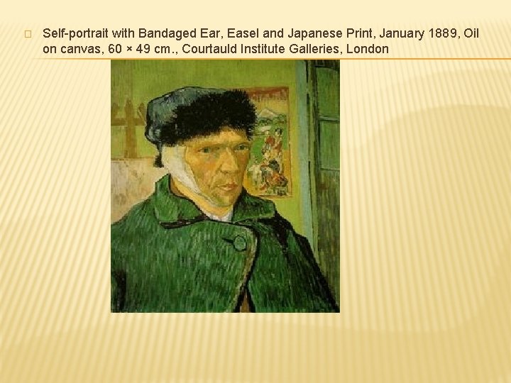� Self-portrait with Bandaged Ear, Easel and Japanese Print, January 1889, Oil on canvas, � Self-portrait with Bandaged Ear, Easel and Japanese Print, January 1889, Oil on canvas,