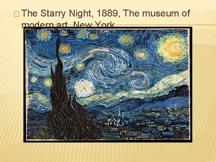 � The Starry Night, 1889, The museum of modern art, New York. � The Starry Night, 1889, The museum of modern art, New York.
