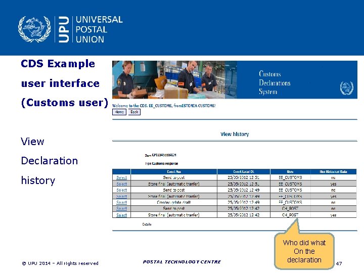 CDS Example user interface (Customs user) View Declaration history POSTAL TECHNOLOGY CENTRE (DOT) © CDS Example user interface (Customs user) View Declaration history POSTAL TECHNOLOGY CENTRE (DOT) ©