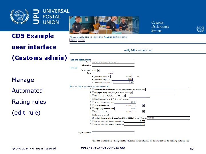 CDS Example user interface (Customs admin) Manage Automated Rating rules (edit rule) POSTAL TECHNOLOGY CDS Example user interface (Customs admin) Manage Automated Rating rules (edit rule) POSTAL TECHNOLOGY