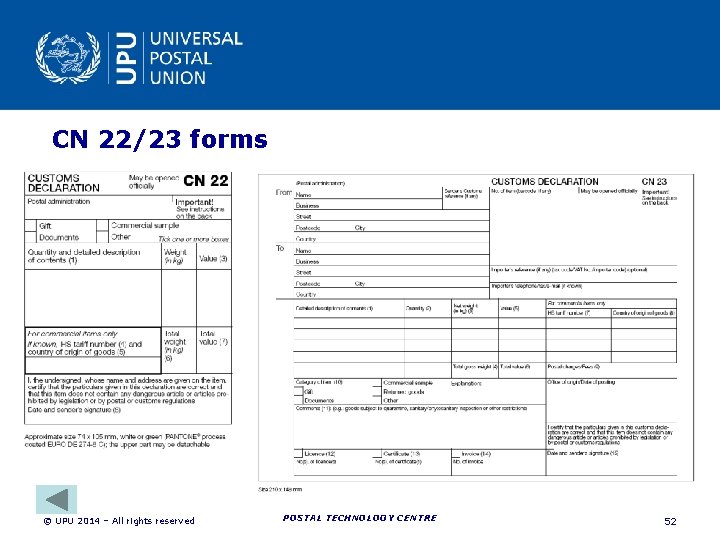 CN 22/23 forms POSTAL TECHNOLOGY CENTRE (DOT) © UPU 2014 – All rights reserved CN 22/23 forms POSTAL TECHNOLOGY CENTRE (DOT) © UPU 2014 – All rights reserved