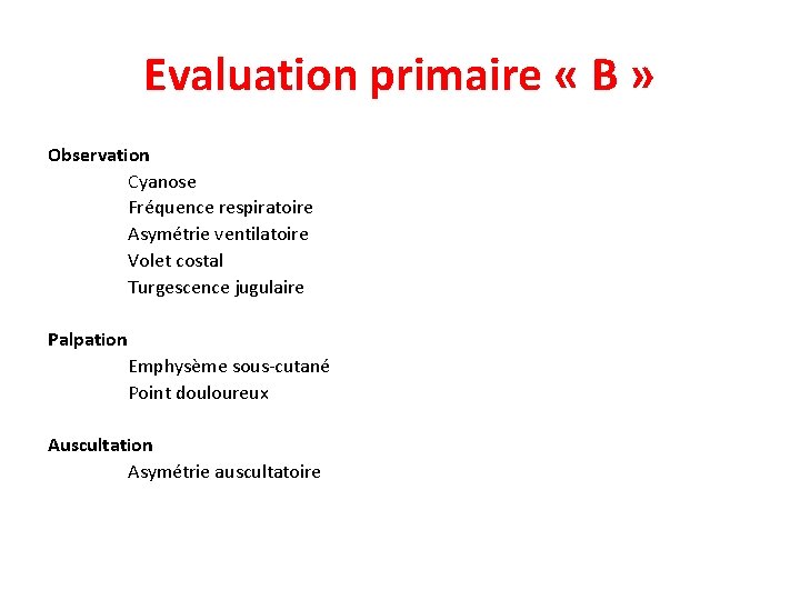 Evaluation primaire « B » Observation Cyanose Fréquence respiratoire Asymétrie ventilatoire Volet costal Turgescence