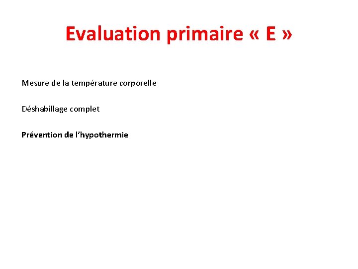 Evaluation primaire « E » Mesure de la température corporelle Déshabillage complet Prévention de