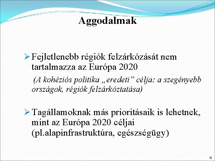 Aggodalmak Ø Fejletlenebb régiók felzárkózását nem tartalmazza az Európa 2020 (A kohéziós politika „eredeti” Aggodalmak Ø Fejletlenebb régiók felzárkózását nem tartalmazza az Európa 2020 (A kohéziós politika „eredeti”