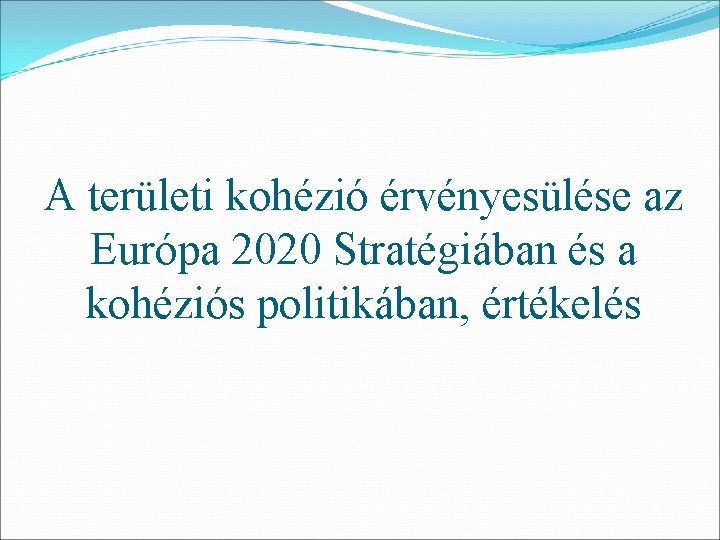 A területi kohézió érvényesülése az Európa 2020 Stratégiában és a kohéziós politikában, értékelés 