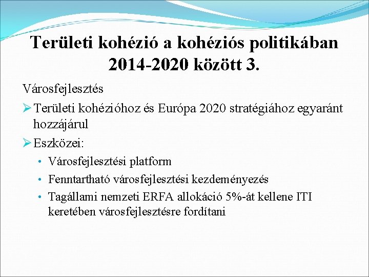 Területi kohézió a kohéziós politikában 2014 -2020 között 3. Városfejlesztés Ø Területi kohézióhoz és