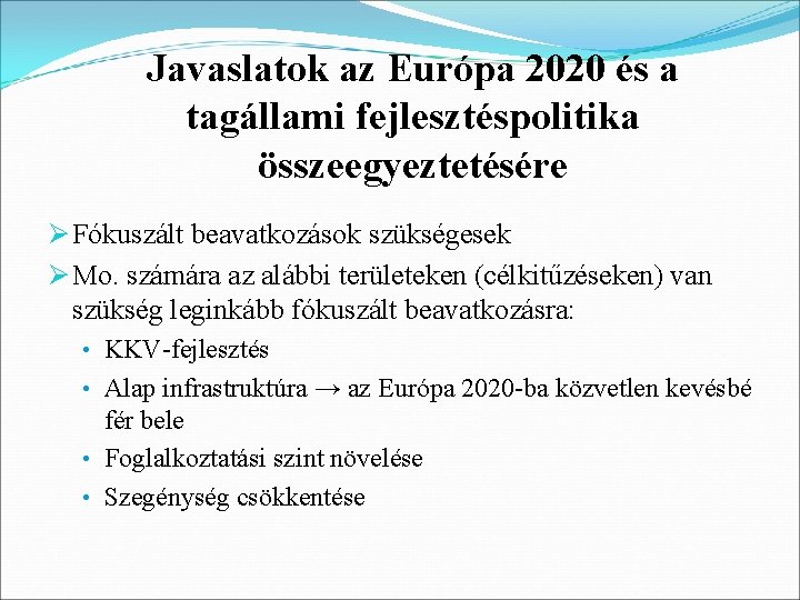 Javaslatok az Európa 2020 és a tagállami fejlesztéspolitika összeegyeztetésére Ø Fókuszált beavatkozások szükségesek Ø