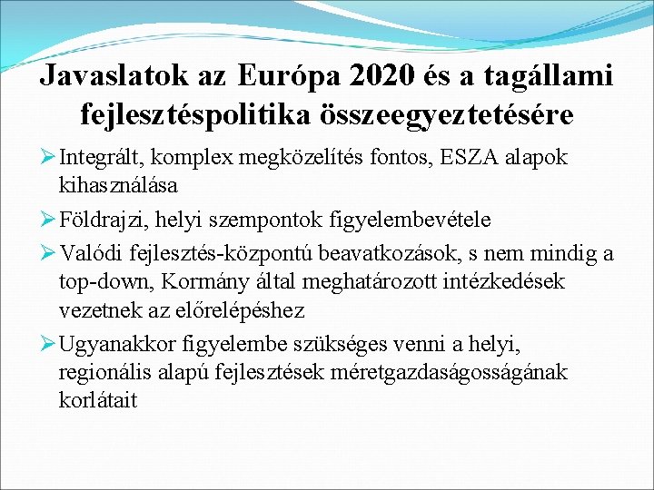 Javaslatok az Európa 2020 és a tagállami fejlesztéspolitika összeegyeztetésére Ø Integrált, komplex megközelítés fontos,