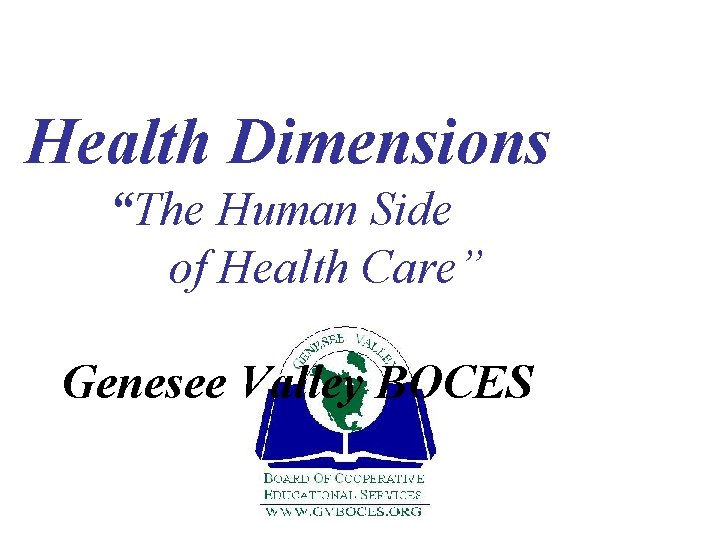 Health Dimensions “The Human Side of Health Care” Genesee Valley BOCES 