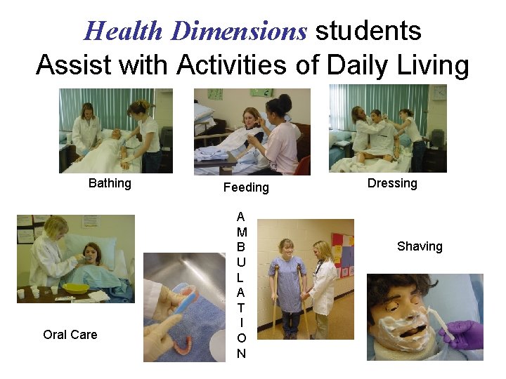Health Dimensions students Assist with Activities of Daily Living Bathing Oral Care Feeding A
