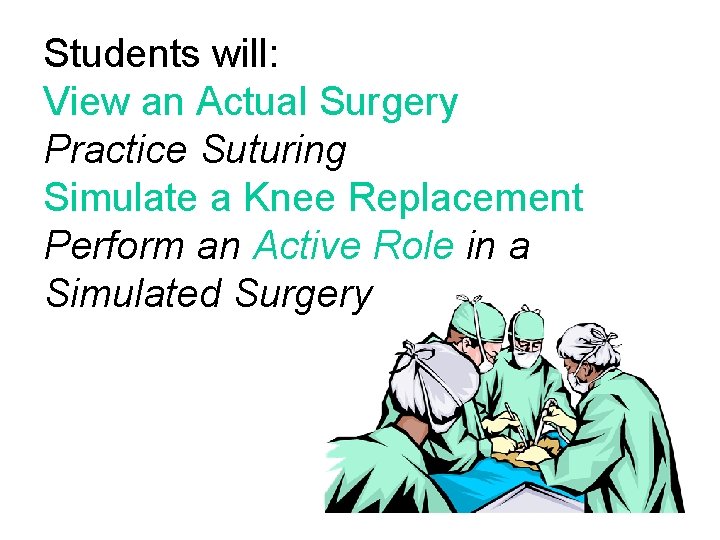 Students will: View an Actual Surgery Practice Suturing Simulate a Knee Replacement Perform an