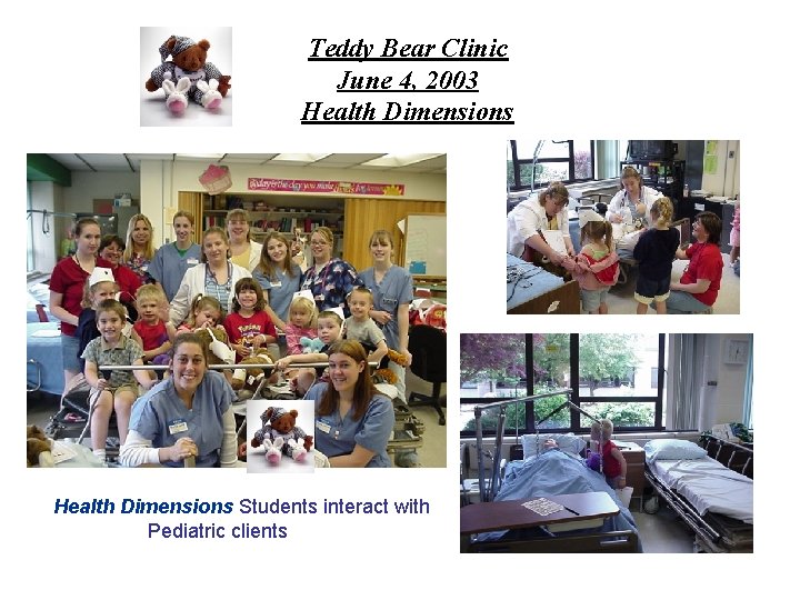 Teddy Bear Clinic June 4, 2003 Health Dimensions Students interact with Pediatric clients 