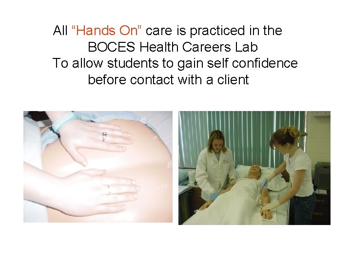 All “Hands On” care is practiced in the BOCES Health Careers Lab To allow