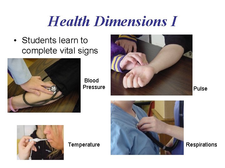 Health Dimensions I • Students learn to complete vital signs Blood Pressure Temperature Pulse