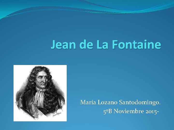 Jean de La Fontaine María Lozano Santodomingo. 5ºB Noviembre 2015 - 