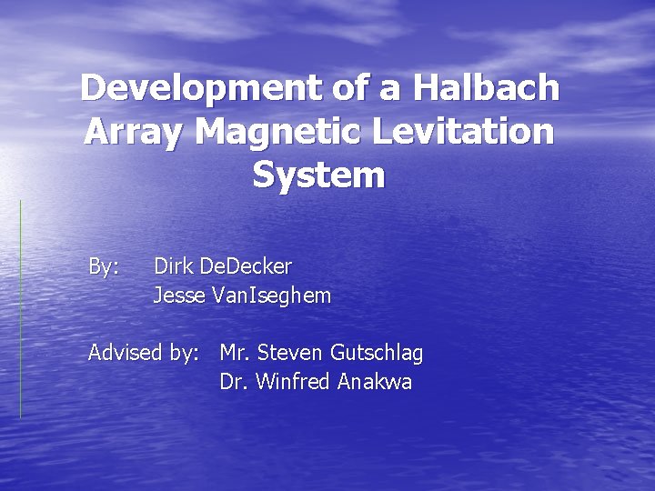 Development of a Halbach Array Magnetic Levitation System By: Dirk De. Decker Jesse Van.