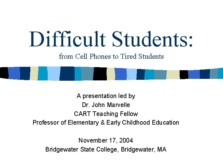 Difficult Students: from Cell Phones to Tired Students A presentation led by Dr. John