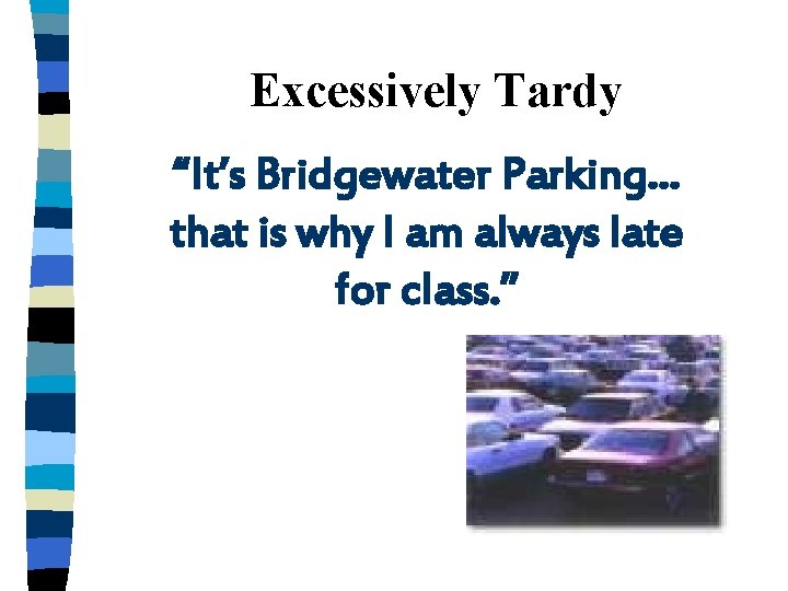 Excessively Tardy “It’s Bridgewater Parking… that is why I am always late for class.