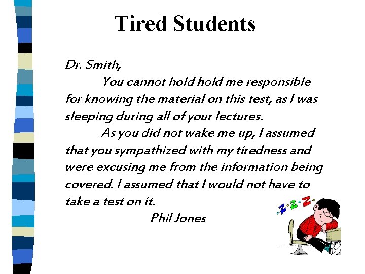 Tired Students Dr. Smith, You cannot hold me responsible for knowing the material on