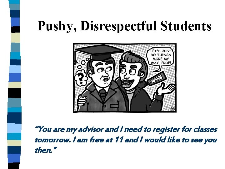 Pushy, Disrespectful Students “You are my advisor and I need to register for classes